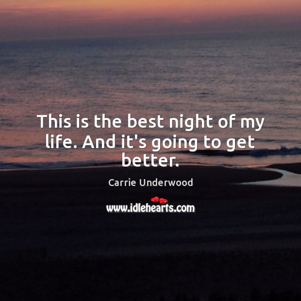 This is the best night of my life. And it’s going to get better. Carrie Underwood Picture Quote