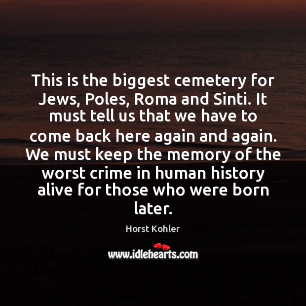 This is the biggest cemetery for Jews, Poles, Roma and Sinti. It Horst Kohler Picture Quote