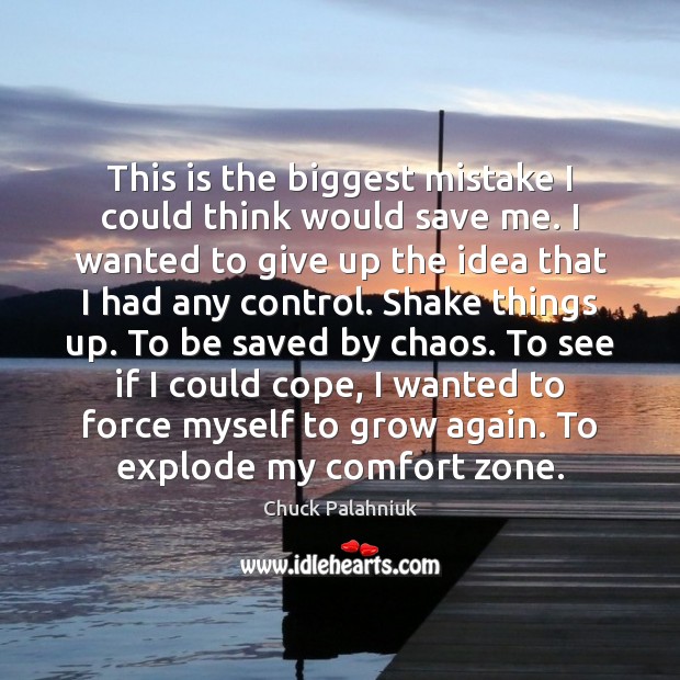 This is the biggest mistake I could think would save me. I Chuck Palahniuk Picture Quote
