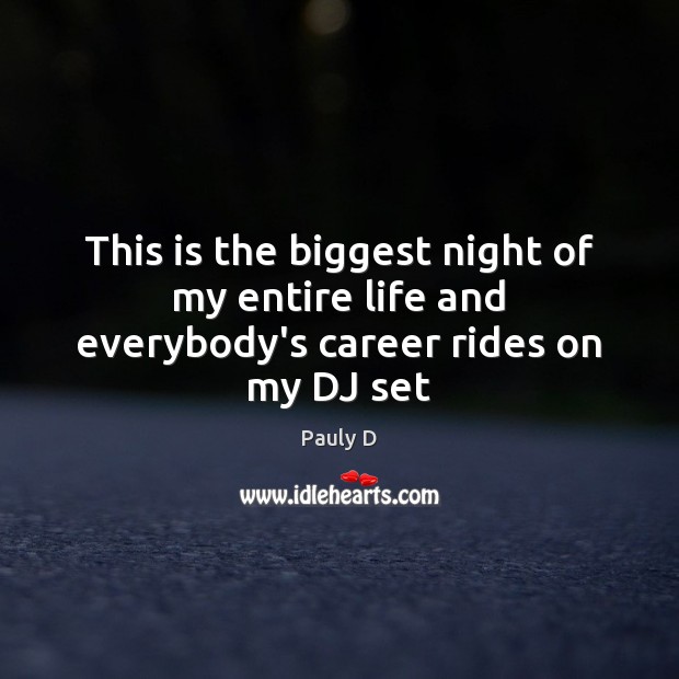 This is the biggest night of my entire life and everybody’s career rides on my DJ set Pauly D Picture Quote