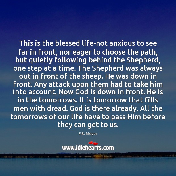 This is the blessed life-not anxious to see far in front, nor F.B. Meyer Picture Quote