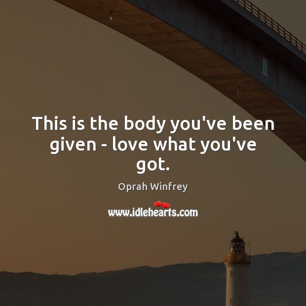 This is the body you’ve been given – love what you’ve got. Image