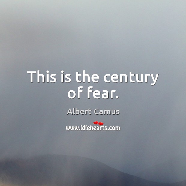 This is the century of fear. Image