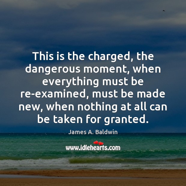 This is the charged, the dangerous moment, when everything must be re-examined, Image