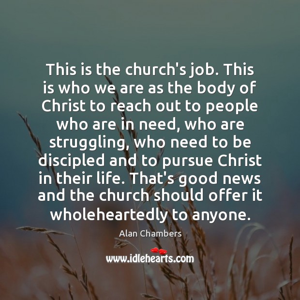 This is the church’s job. This is who we are as the Alan Chambers Picture Quote