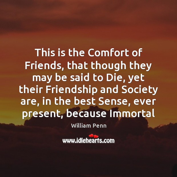 This is the Comfort of Friends, that though they may be said William Penn Picture Quote