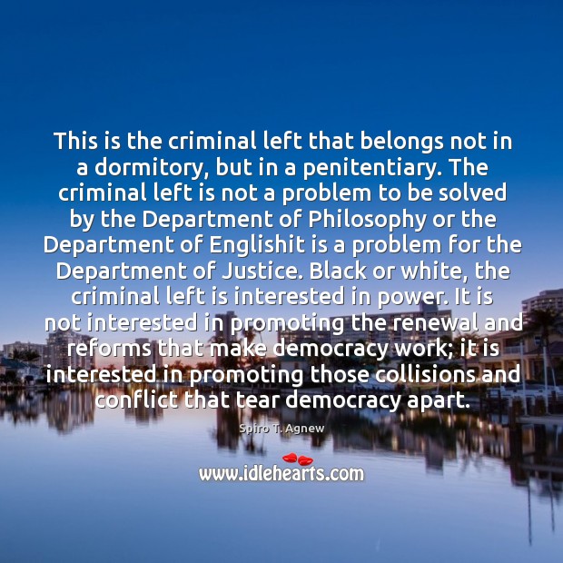 This is the criminal left that belongs not in a dormitory, but Spiro T. Agnew Picture Quote