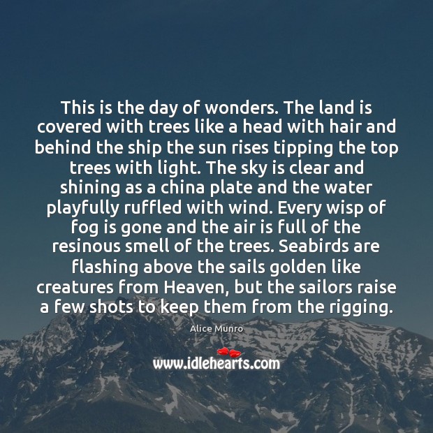 This is the day of wonders. The land is covered with trees Alice Munro Picture Quote
