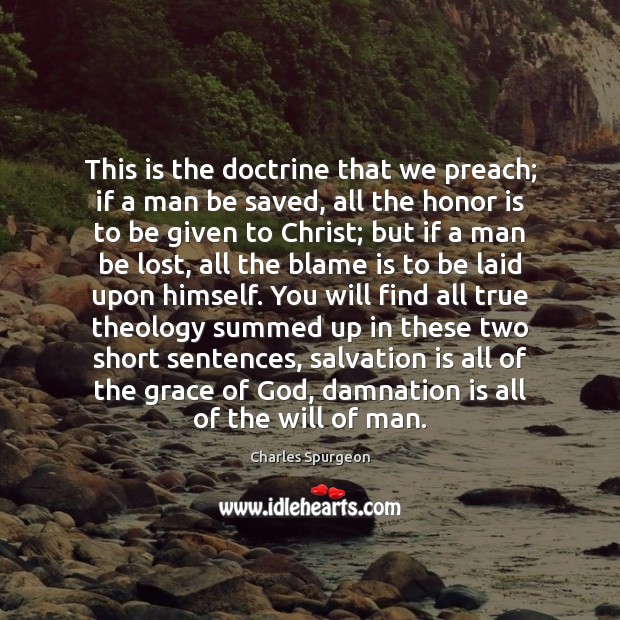 This is the doctrine that we preach; if a man be saved, Charles Spurgeon Picture Quote
