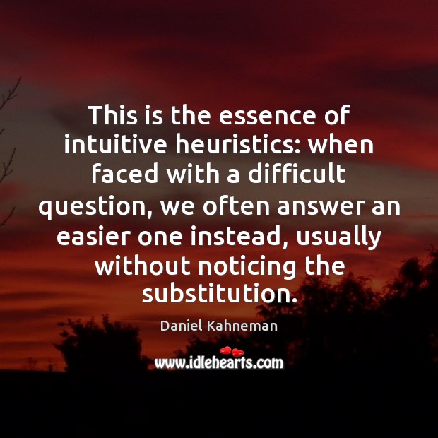 This is the essence of intuitive heuristics: when faced with a difficult Daniel Kahneman Picture Quote