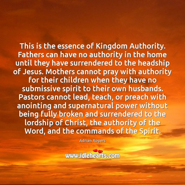 This is the essence of Kingdom Authority. Fathers can have no authority Adrian Rogers Picture Quote