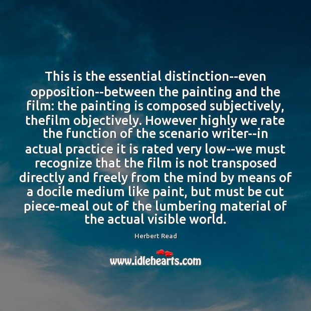 This is the essential distinction–even opposition–between the painting and the film: the Herbert Read Picture Quote