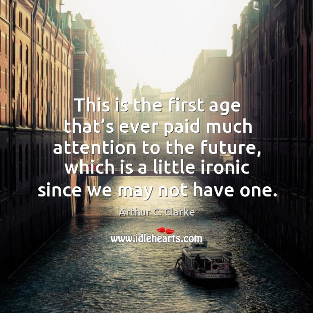 This is the first age that’s ever paid much attention to the future Future Quotes Image