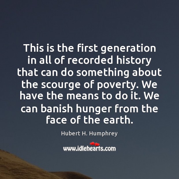 This is the first generation in all of recorded history that can Hubert H. Humphrey Picture Quote