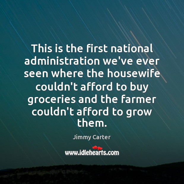 This is the first national administration we’ve ever seen where the housewife Jimmy Carter Picture Quote