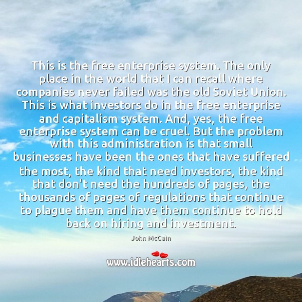 This is the free enterprise system. The only place in the world John McCain Picture Quote