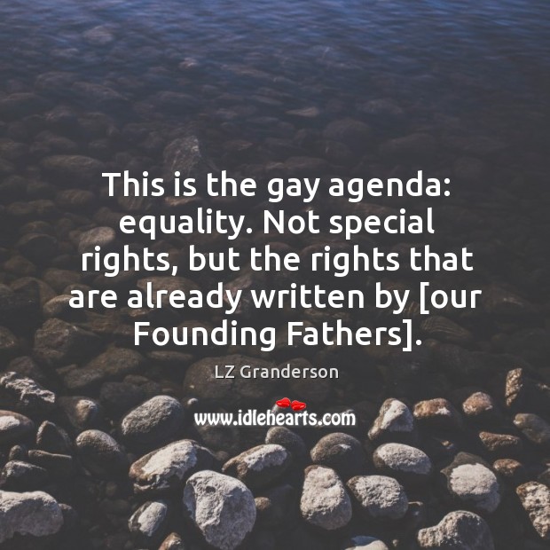 This is the gay agenda: equality. Not special rights, but the rights LZ Granderson Picture Quote