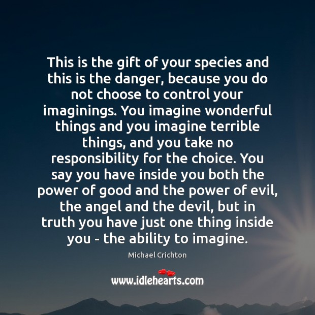 This is the gift of your species and this is the danger, Michael Crichton Picture Quote