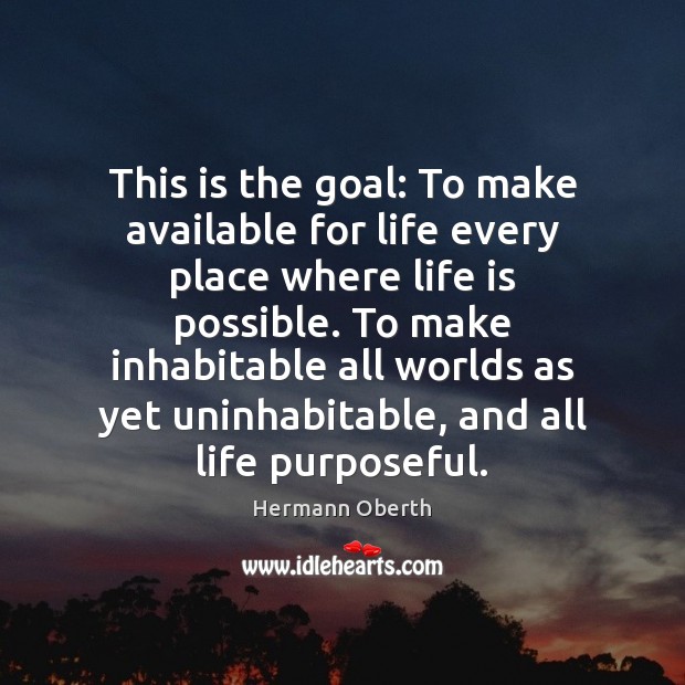 This is the goal: To make available for life every place where Hermann Oberth Picture Quote