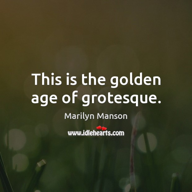 This is the golden age of grotesque. Marilyn Manson Picture Quote