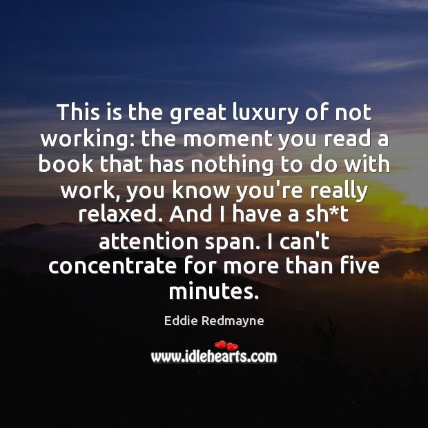 This is the great luxury of not working: the moment you read Image