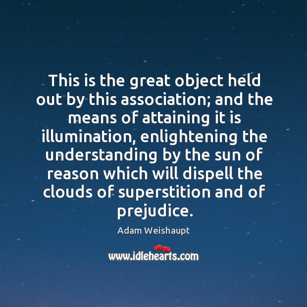 This is the great object held out by this association; and the means of attaining it is Adam Weishaupt Picture Quote