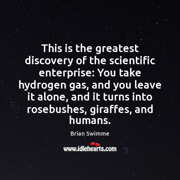 This is the greatest discovery of the scientific enterprise: You take hydrogen Brian Swimme Picture Quote