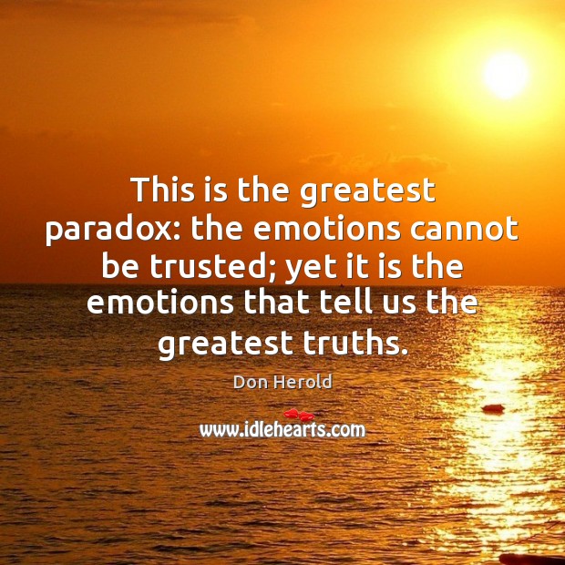 This is the greatest paradox: the emotions cannot be trusted; yet it Don Herold Picture Quote