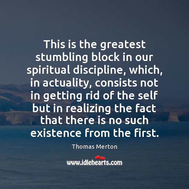 This is the greatest stumbling block in our spiritual discipline, which, in Thomas Merton Picture Quote