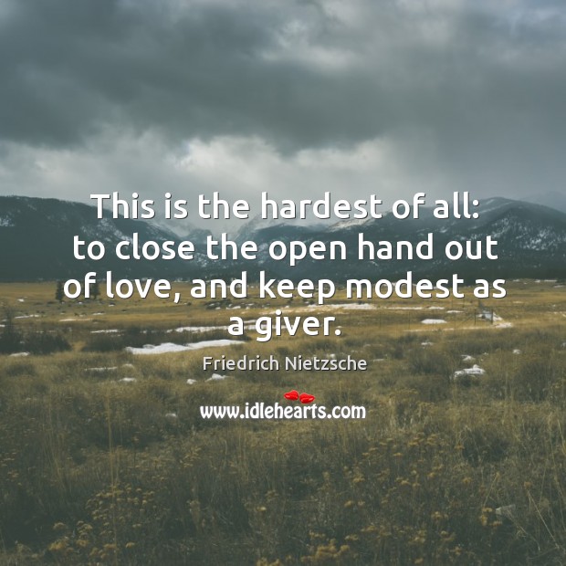 This is the hardest of all: to close the open hand out of love, and keep modest as a giver. Image