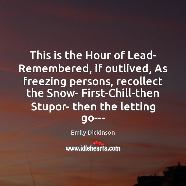 This is the Hour of Lead- Remembered, if outlived, As freezing persons, Emily Dickinson Picture Quote