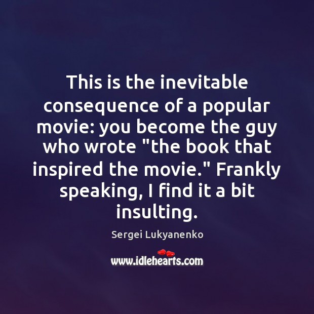 This is the inevitable consequence of a popular movie: you become the Sergei Lukyanenko Picture Quote