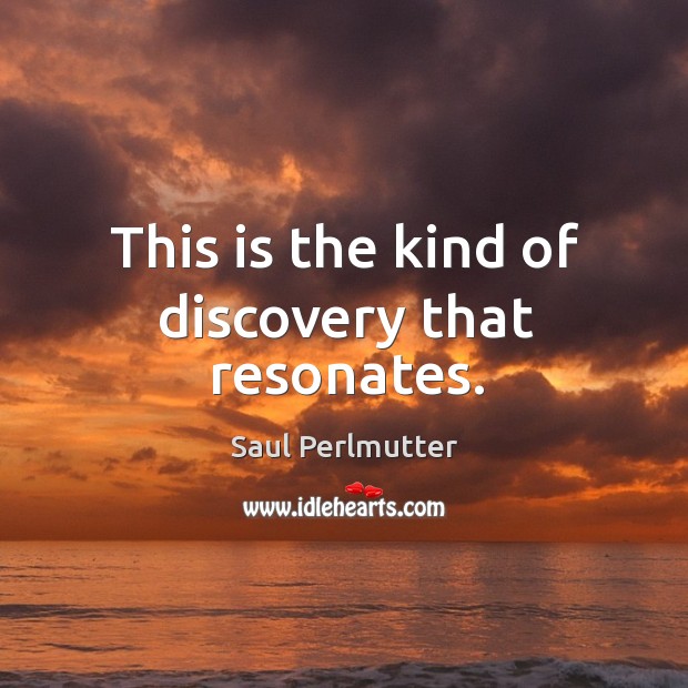 This is the kind of discovery that resonates. Saul Perlmutter Picture Quote
