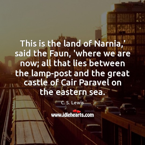 This is the land of Narnia,’ said the Faun, ‘where we C. S. Lewis Picture Quote