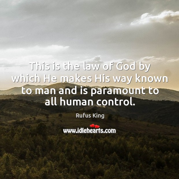 This is the law of God by which he makes his way known to man and is paramount to all human control. Image