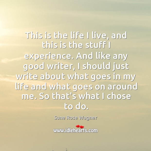 This is the life I live, and this is the stuff I Sune Rose Wagner Picture Quote
