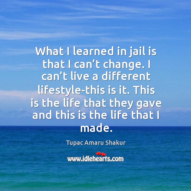 This is the life that they gave and this is the life that I made. Tupac Amaru Shakur Picture Quote