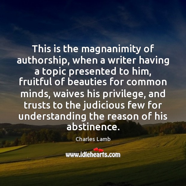 This is the magnanimity of authorship, when a writer having a topic Charles Lamb Picture Quote