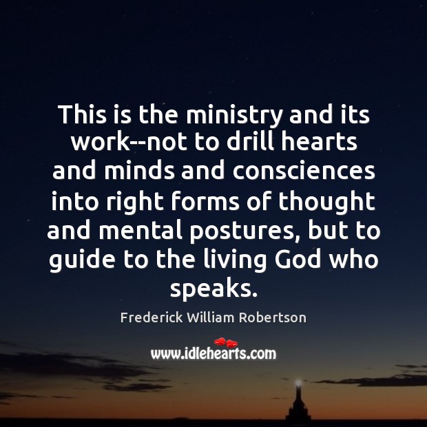This is the ministry and its work–not to drill hearts and minds Frederick William Robertson Picture Quote