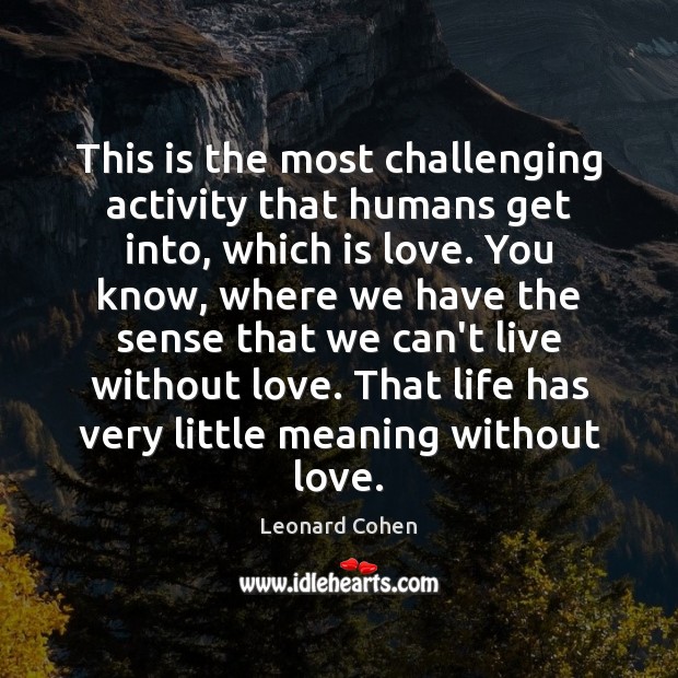 This is the most challenging activity that humans get into, which is Leonard Cohen Picture Quote