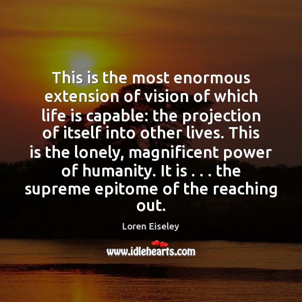This is the most enormous extension of vision of which life is Loren Eiseley Picture Quote