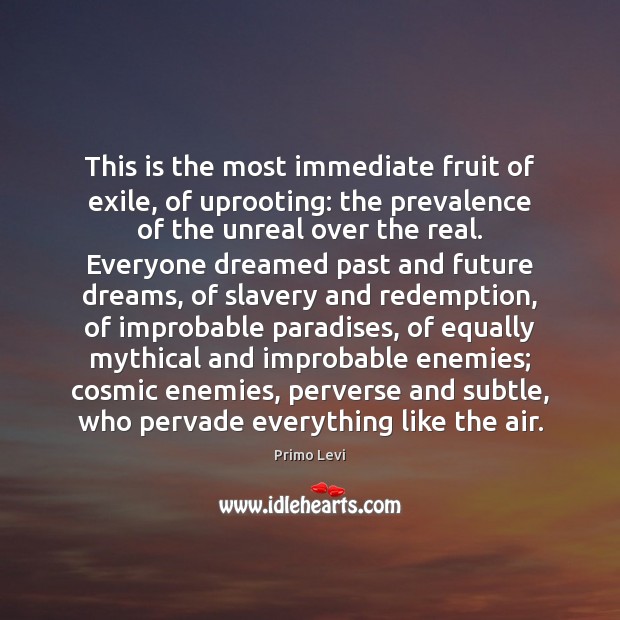 This is the most immediate fruit of exile, of uprooting: the prevalence Primo Levi Picture Quote