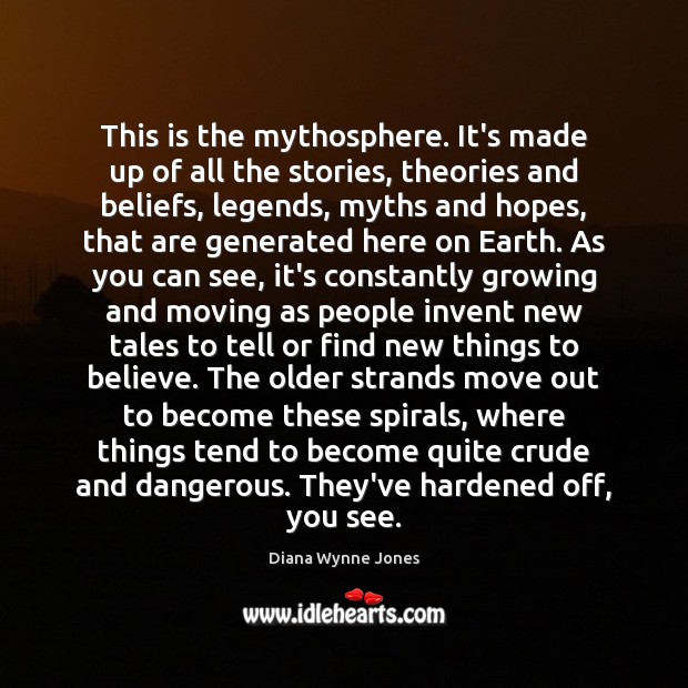 This is the mythosphere. It’s made up of all the stories, theories Image