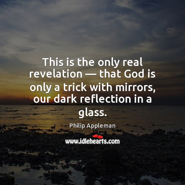 This is the only real revelation — that God is only a trick Philip Appleman Picture Quote