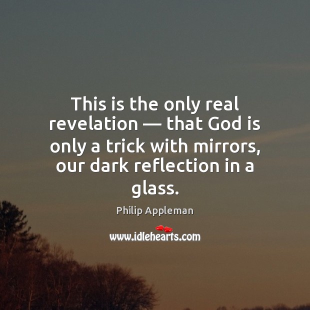 This is the only real revelation — that God is only a trick Philip Appleman Picture Quote
