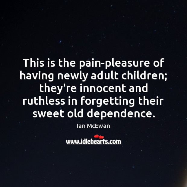 This is the pain-pleasure of having newly adult children; they’re innocent and Ian McEwan Picture Quote