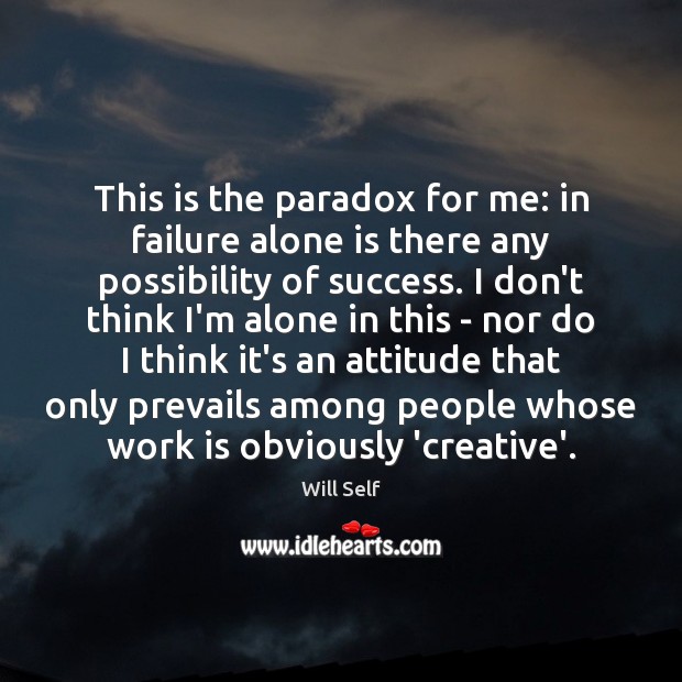This is the paradox for me: in failure alone is there any Will Self Picture Quote