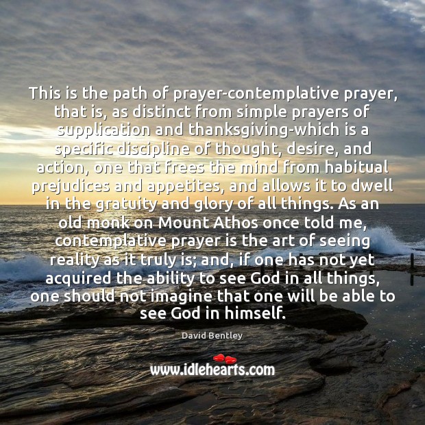 This is the path of prayer-contemplative prayer, that is, as distinct from David Bentley Picture Quote