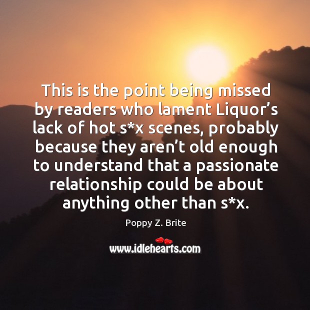 This is the point being missed by readers who lament liquor’s lack of hot s*x scenes Poppy Z. Brite Picture Quote