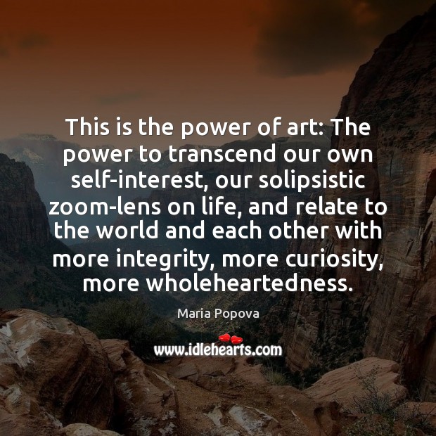 This is the power of art: The power to transcend our own Maria Popova Picture Quote
